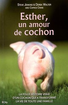 Esther, un amour de cochon : la folle histoire vraie d'un cochon qui a transformé la vie d'une famille