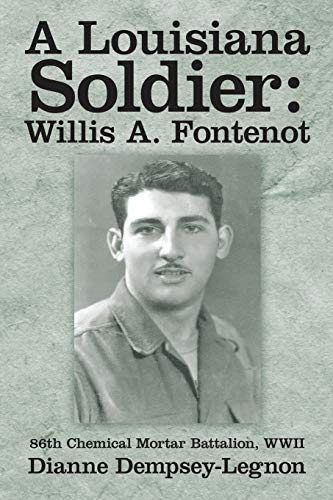 A Louisiana Soldier: Willis A. Fontenot: 86th Chemical Mortar Battalion, WWII
