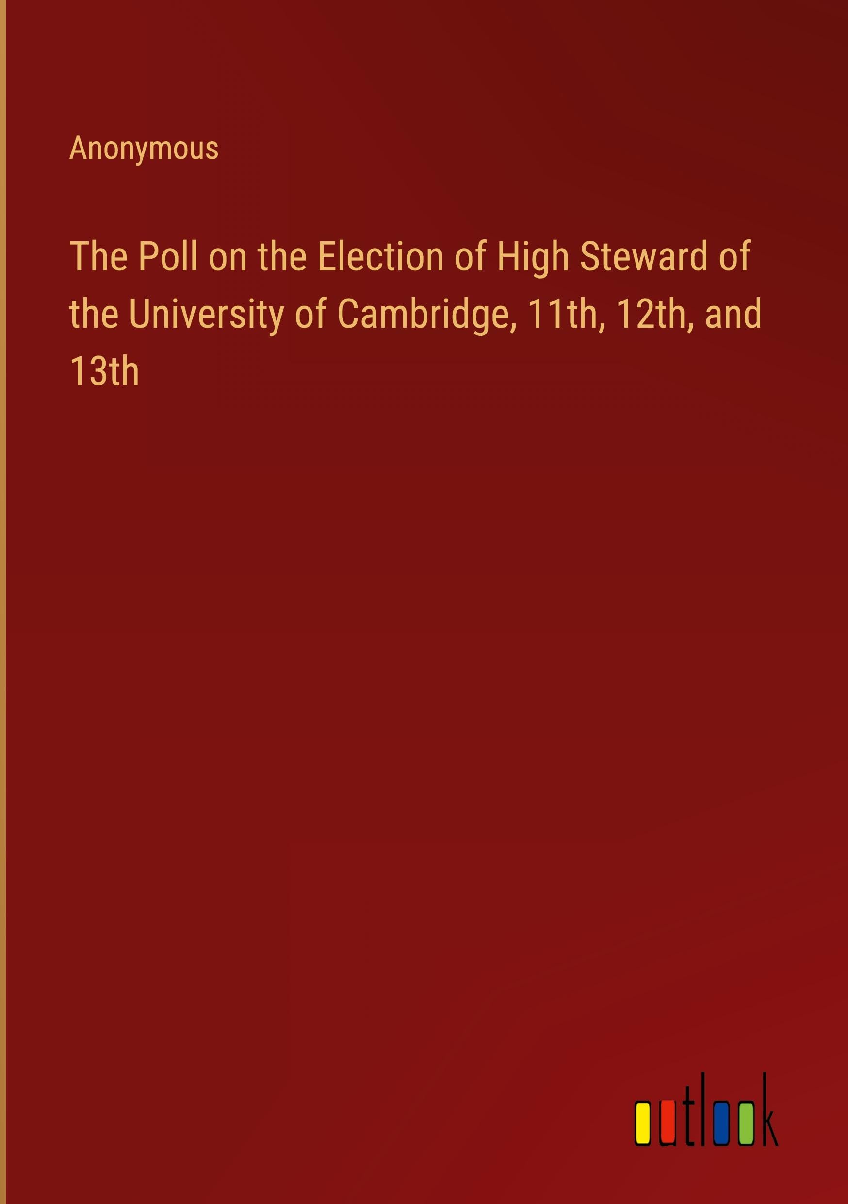 The Poll on the Election of High Steward of the University of Cambridge, 11th, 12th, and 13th