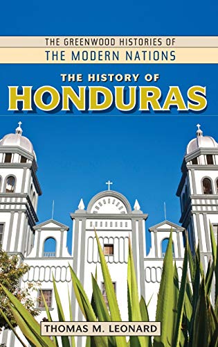 The History of Honduras (Greenwood Histories of the Modern Nations)