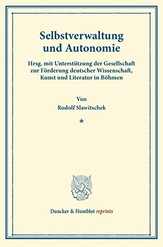 Selbstverwaltung und Autonomie.: Hrsg. mit Unterstützung der Gesellschaft zur Förderung deutscher Wissenschaft, Kunst und Literatur in Böhmen. (Duncker & Humblot reprints)