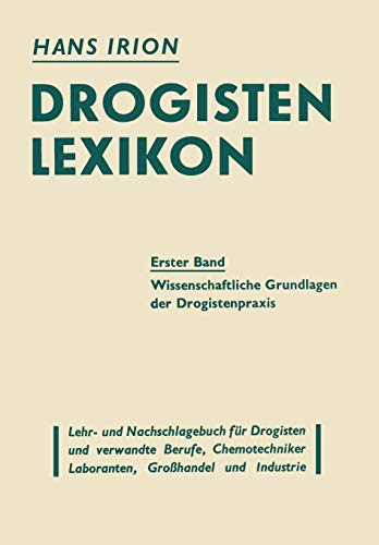 Drogisten-Lexikon Ein Lehr- und Nachschlagebuch für Drogisten und verwandte Berufe, Chemotechniker Laboranten, Großhandel und Industrie: Erster Band ... Grundlagen der Drogistenpràxis