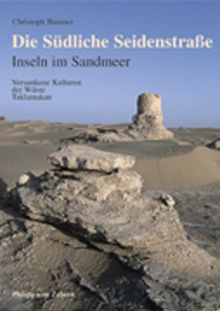 Die Südliche Seidenstraße. Inseln im Sandmeer. Versunkene Kulturen der Wüste Taklamakan