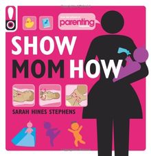 Show Mom How (Parenting Magazine): The Handbook for the Brand-New Mom