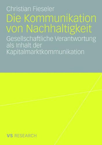 Die Kommunikation von Nachhaltigkeit: Gesellschaftliche Verantwortung als Inhalt der Kapitalmarktkommunikation (German Edition)