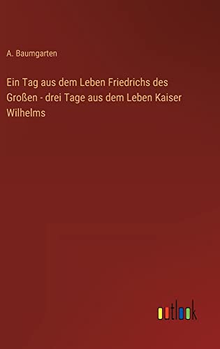Ein Tag aus dem Leben Friedrichs des Großen - drei Tage aus dem Leben Kaiser Wilhelms