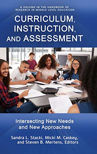 Curriculum, Instruction, and Assessment: Intersecting New Needs and New Approaches (The Handbook of Research in Middle Level Education)
