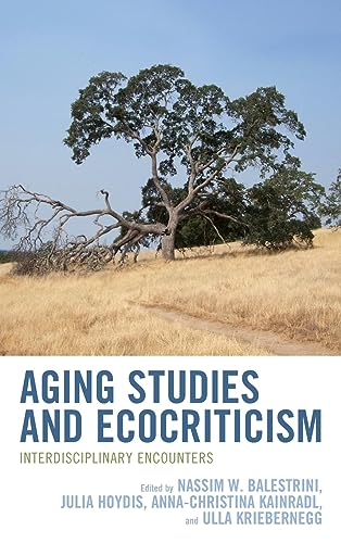 Aging Studies and Ecocriticism: Interdisciplinary Encounters (Ecocritical Theory and Practice)