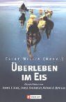 Überleben im Eis: Geschichten von Robert F. Scott, Ernest Shackleton, Richard E. Byrd u.a.