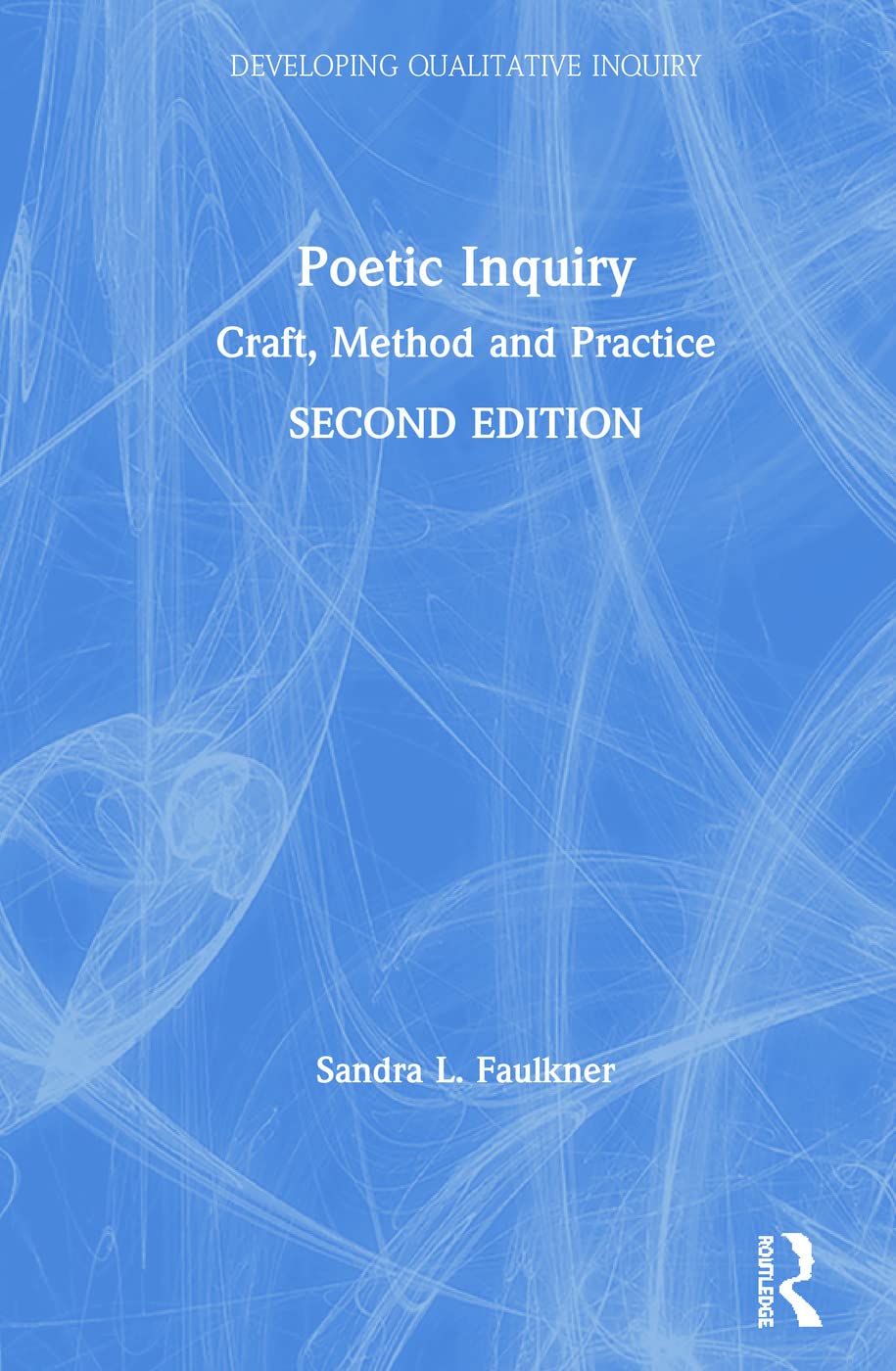 Poetic Inquiry: Craft, Method and Practice (Developing Qualitative Inquiry)