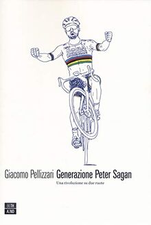 Generazione Peter Sagan. Una rivoluzione su due ruote (Vite inattese, Band 30)