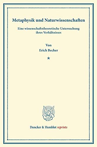 Metaphysik und Naturwissenschaften.: Eine Wissenschaftstheoretische Untersuchung Ihres Verhältnisses. (Wissenschaftliche Abhandlungen und Reden zur ... III). (Duncker & Humblot reprints, Band 3)