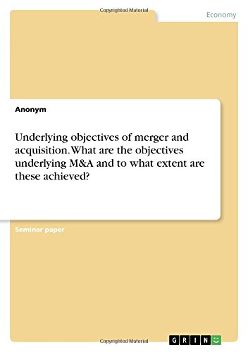 Underlying objectives of merger and acquisition. What are the objectives underlying M&A and to what extent are these achieved?