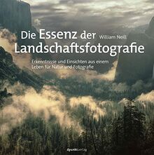 Die Essenz der Landschaftsfotografie: Erkenntnisse und Einsichten aus einem Leben für Natur und Fotografie