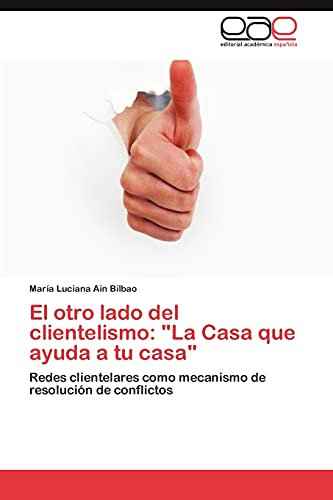 El otro lado del clientelismo: La Casa que ayuda a tu casa: Redes clientelares como mecanismo de resolución de conflictos
