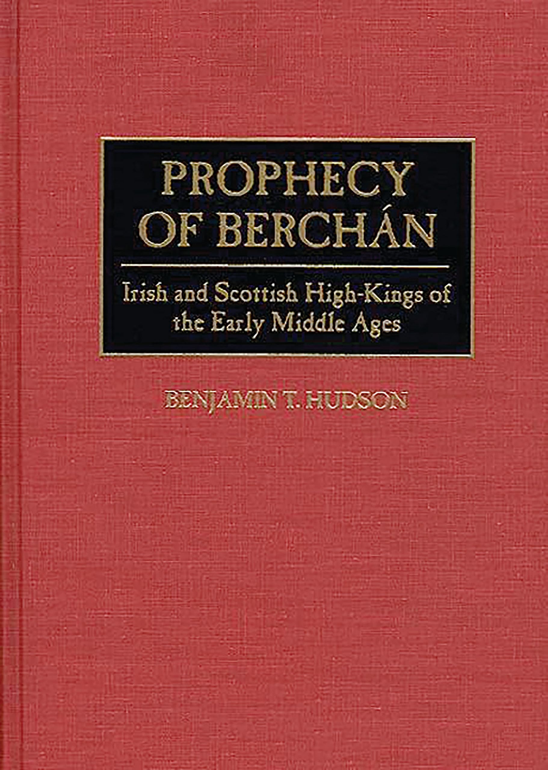 Prophecy of Berchán: Irish and Scottish High-Kings of the Early Middle Ages (Contributions to the Study of World History, 54, Band 54)