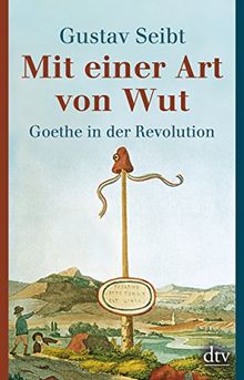 Mit einer Art von Wut: Goethe in der Revolution