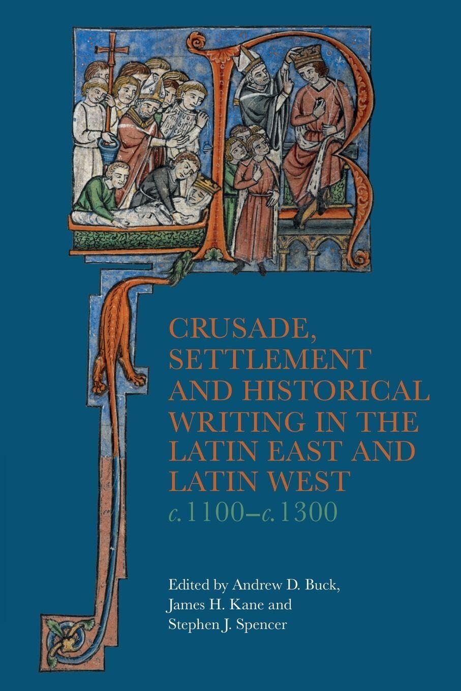 Crusade, Settlement and Historical Writing in the Latin East and Latin West, c. 1100-c.1300