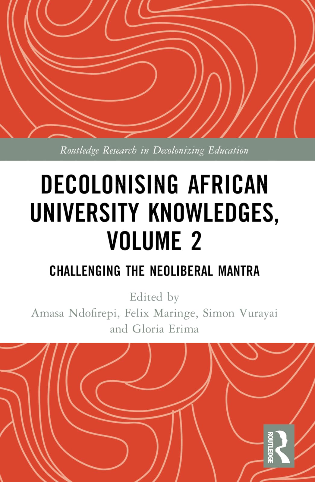 Decolonising African University Knowledges, Volume 2: Challenging the Neoliberal Mantra (Routledge Research in Decolonizing Education)