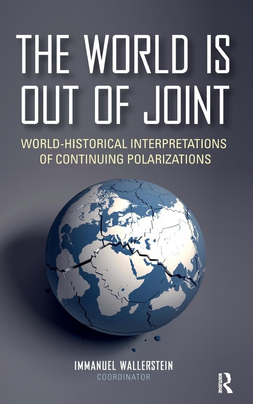 The World is Out of Joint: World-Historical Interpretations of Continuing Polarizations (Fernand Braudel Center)