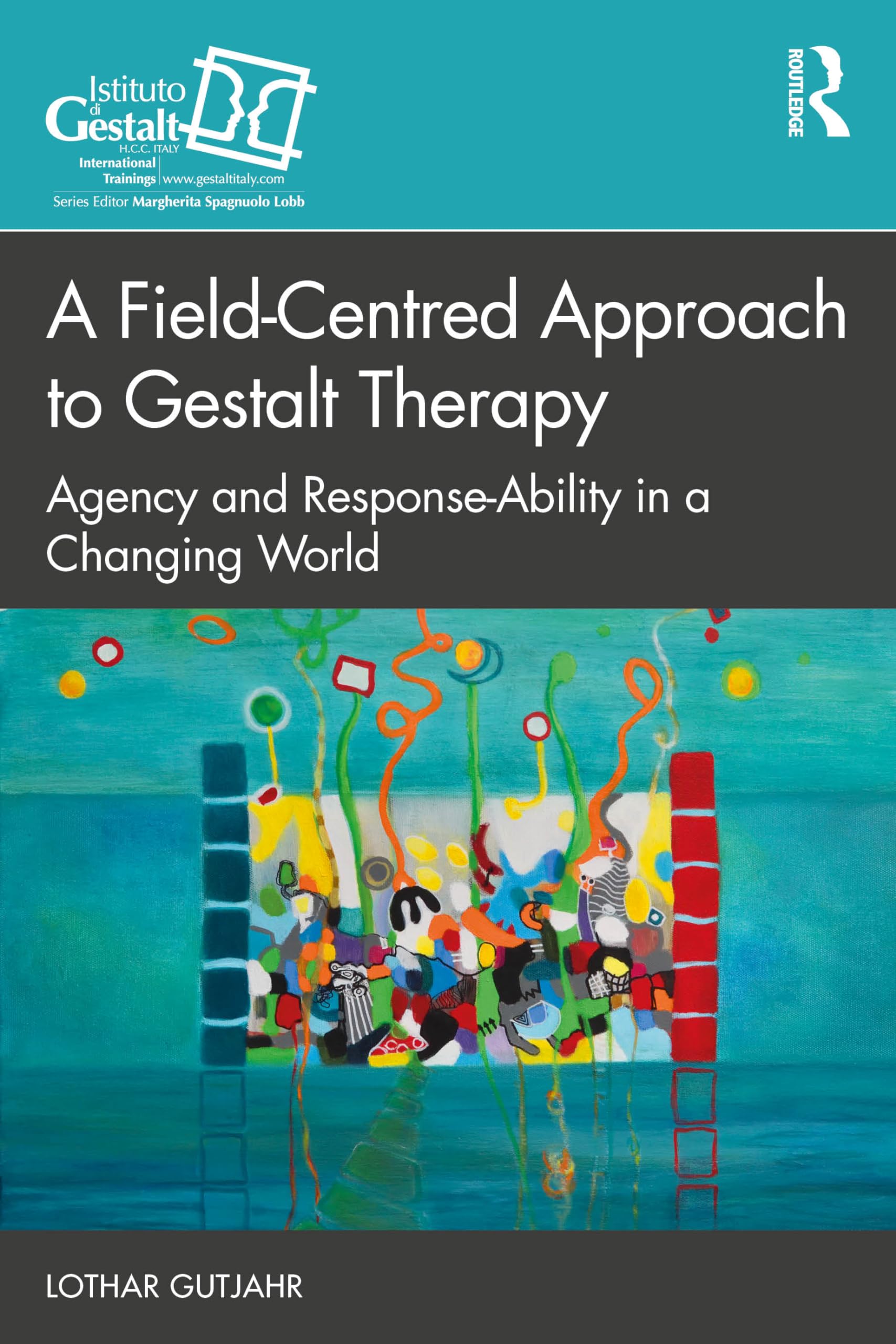 A Field-Centred Approach to Gestalt Therapy: Agency and Response-ability in a Changing World (Gestalt Therapy Book)