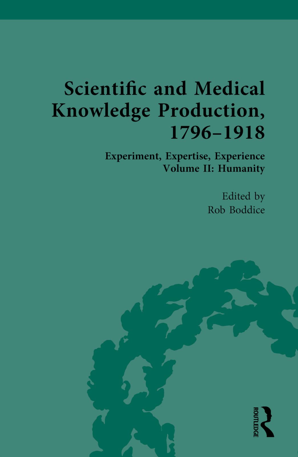 Scientific and Medical Knowledge Production, 1796-1918: Volume II: Humanity (Scientific and Medical Knowledge Production, 1796-1918, 2)