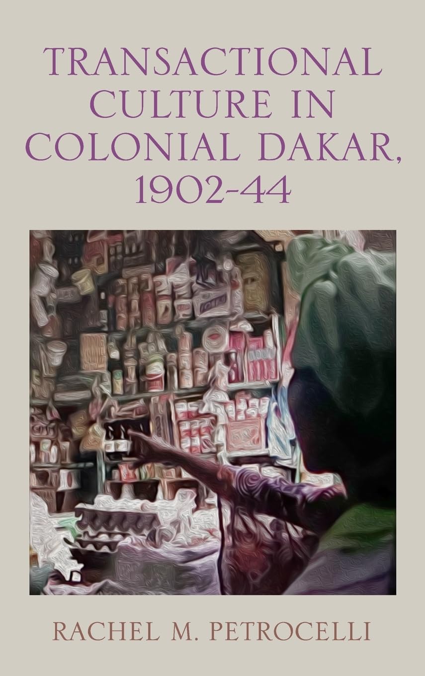 Transactional Culture in Colonial Dakar, 1902-44 (Rochester Studies in African History and the Diaspora, 101)