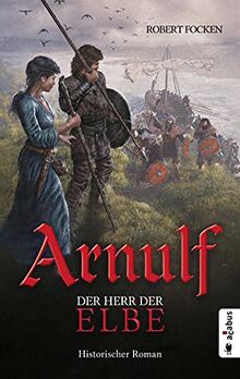 Arnulf. Der Herr der Elbe: Historischer Roman