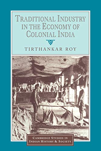 Traditional Industry in the Economy of Colonial India (Cambridge Studies in Indian History and Society, Band 5)