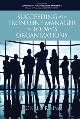 Succeeding as a Frontline Manager in Today’s Organizations (Contemporary Human Resource Management Issues Challenges and Opportunities)