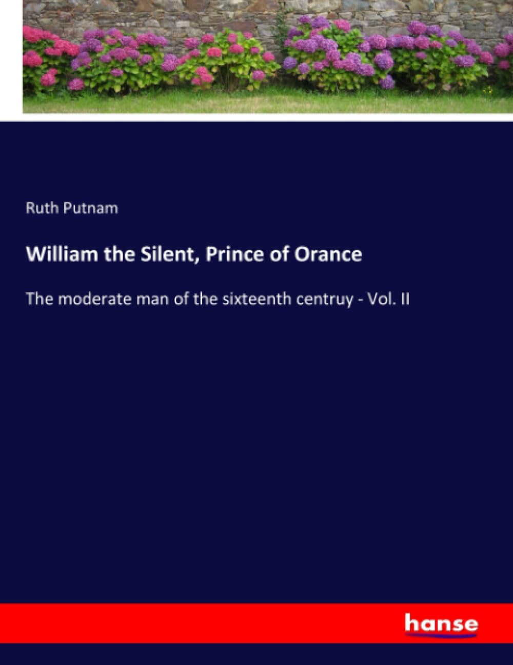 William the Silent, Prince of Orance: The moderate man of the sixteenth centruy - Vol. II