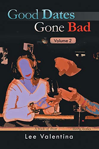 Good Dates Gone Bad: Volume 2: A book of short disastrous dating stories