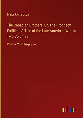 The Canadian Brothers; Or, The Prophecy Fulfilled; A Tale of the Late American War, In Two Volumes: Volume 2 - in large print