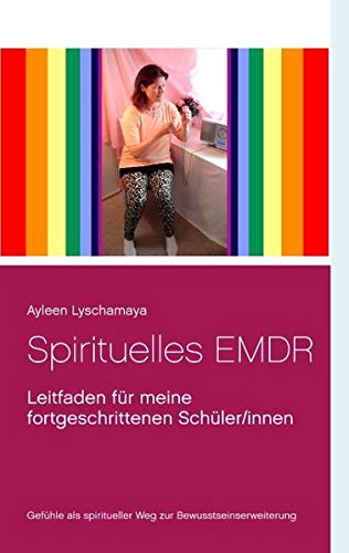 Spirituelles EMDR: Leitfaden für meine fortgeschrittenen Schüler/innen (Ayleen Lyschamaya - neues Bewusstsein)