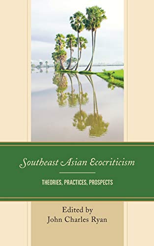 Southeast Asian Ecocriticism: Theories, Practices, Prospects (Ecocritical Theory and Practice)