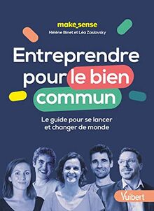 Entreprendre pour le bien commun : le guide pour se lancer et changer de monde