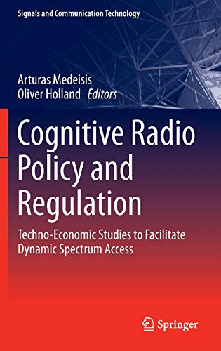 Cognitive Radio Policy and Regulation: Techno-Economic Studies to Facilitate Dynamic Spectrum Access (Signals and Communication Technology)