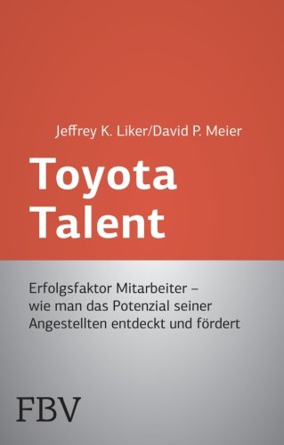 Toyota Talent: Erfolgsfaktor Mitarbeiter - Wie Man Das Potenzial Seiner Angestellten Entdeckt Und Fördert