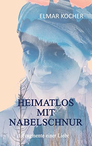 Heimatlos mit Nabelschnur: Fragmente einer Liebe