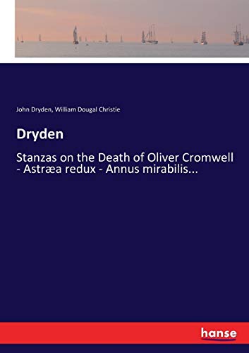 Dryden: Stanzas on the Death of Oliver Cromwell - Astræa redux - Annus mirabilis...