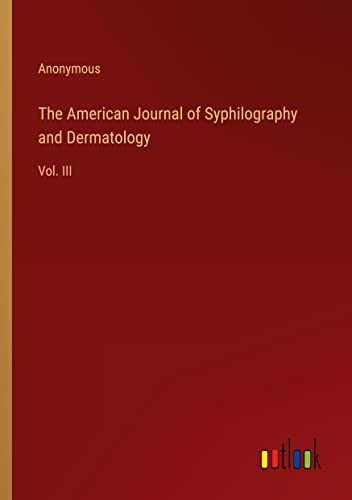 The American Journal of Syphilography and Dermatology: Vol. III