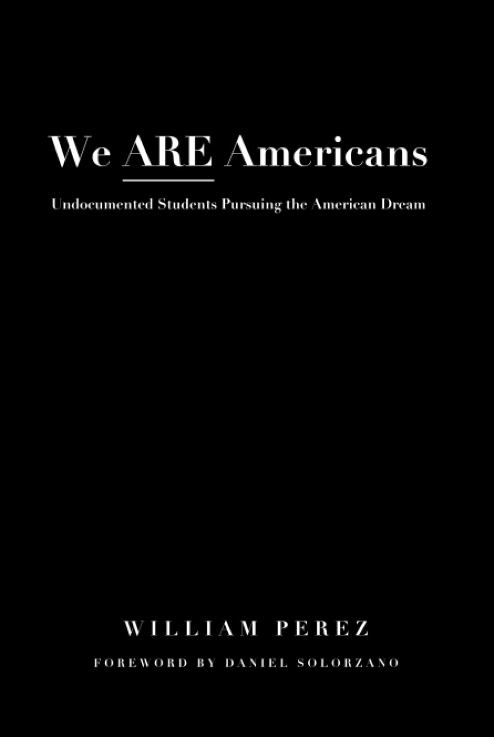 We ARE Americans: Undocumented Students Pursuing the American Dream
