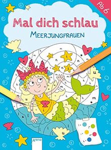 Meerjungfrauen: Mal dich schlau. Malen nach Zahlen ab 6 Jahre, Schulanfänger (Arena Malstudio)