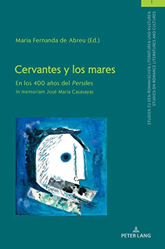 Cervantes y los mares: En los 400 años del «Persiles». In memoriam José María Casasayas (Studien zu den Romanischen Literaturen und Kulturen/Studies on Romance Literatures and Cultures, Band 1)