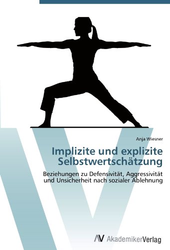 Implizite und explizite Selbstwertschätzung: Beziehungen zu Defensivität, Aggressivität und Unsicherheit nach sozialer Ablehnung