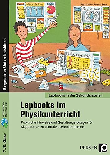 Lapbooks im Physikunterricht - 7./8. Klasse: Praktische Hinweise und Gestaltungsvorlagen für Kl appbücher zu zentralen Lehrplanthemen (Lapbooks in der Sekundarstufe I)