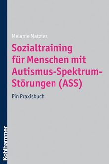 Sozialtraining für Menschen mit Autismus-Spektrum-Störungen (ASS): Ein Praxisbuch