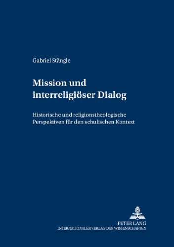 Mission und interreligiöser Dialog: Historische und religionstheologische Perspektiven für den schulischen Kontext (Übergänge. Studien zur Evangelischen und Katholischen Theologie/Religionspädagogik)