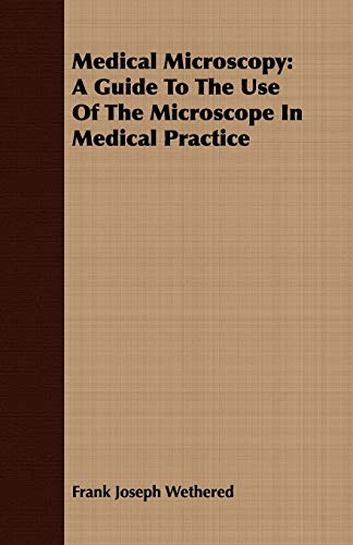 Medical Microscopy: A Guide To The Use Of The Microscope In Medical Practice