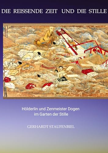 Die reissende Zeit und die Stille: Hölderlin und Zenmeister Dogen im Garten der Stille